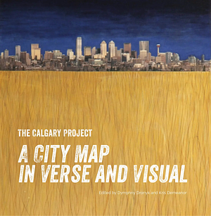 The Calgary Project: A City Map in Verse and Visual by Dymphny Dronyk, Kris Demeanor