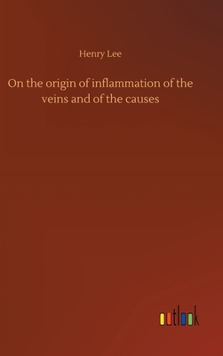 On the origin of inflammation of the veins and of the causes by Henry Lee