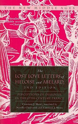 The Lost Love Letters of Heloise and Abelard: Perceptions of Dialogue in Twelfth-Century France by Constant J. Mews