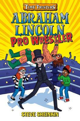 Abraham Lincoln, Pro Wrestler by Steve Sheinkin