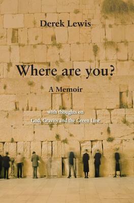 Where Are You?: with thoughts on God, Gravity and the Green Line by Derek Lewis