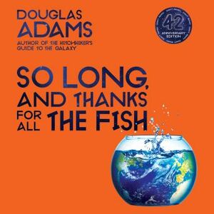 So Long, and Thanks for All the Fish by Douglas Adams