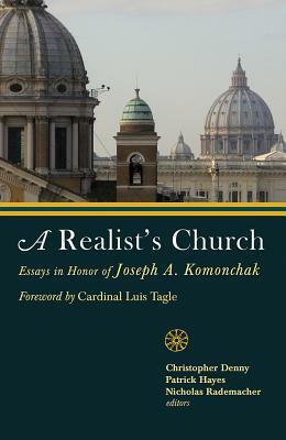 A Realist's Church: Essays in Honor of Joseph A. P. Komonchak by Christopher D. Denny, Joseph A. Komonchak