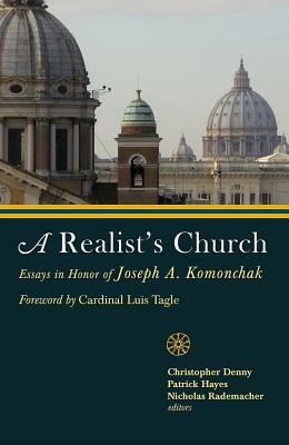 A Realist's Church: Essays in Honor of Joseph A. P. Komonchak by Joseph A. Komonchak, Christopher D. Denny