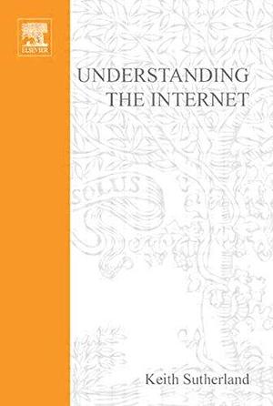 Understanding the Internet: A Clear Guide to Internet Technologies by Keith Sutherland