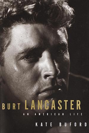 Burt Lancaster: An American Life by Kate Buford