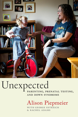 Unexpected: Parenting, Prenatal Testing, and Down Syndrome by Alison Piepmeier