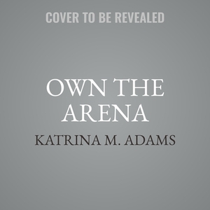 Own the Arena: Getting Ahead, Making a Difference, and Succeeding as the Only One by Katrina M. Adams