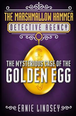 The Marshmallow Hammer Detective Agency: The Mysterious Case of the Golden Egg by Ernie Lindsey
