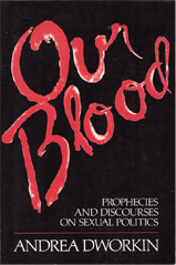 Our Blood: Prophecies and Discourses on Sexual Politics by Andrea Dworkin