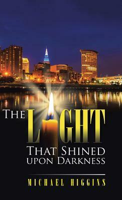 The Light That Shined Upon Darkness by Michael Higgins