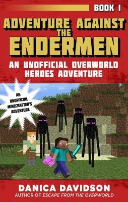 Adventure Against the Endermen: An Unofficial Overworld Heroes Adventure, Book One by Danica Davidson