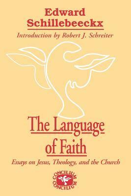 The Language Of Faith: Essays On Jesus, Theology, And The Church by Edward Schillebeeckx