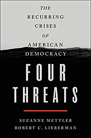 Four Threats: The Recurring Crises of American Democracy by Robert C. Lieberman, Suzanne Mettler