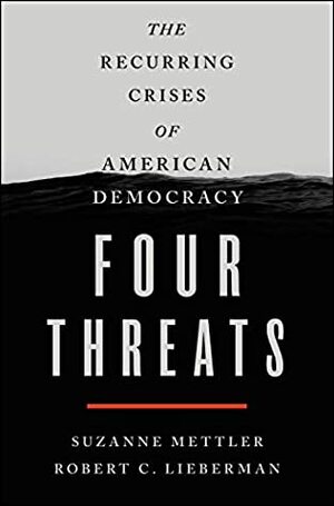 Four Threats: The Recurring Crises of American Democracy by Suzanne Mettler, Robert C. Lieberman