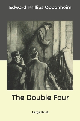 The Double Four: Large Print by Edward Phillips Oppenheim