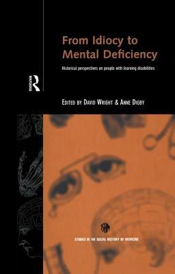 From Idiocy to Mental Deficiency: Historical Perspectives on People with Learning Disabilities by 