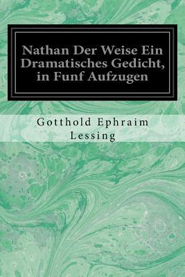 Nathan Der Weise Ein Dramatisches Gedicht, in Funf Aufzugen by Gotthold Ephraim Lessing