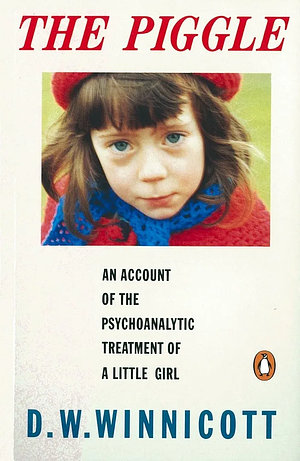 The Piggle: An Account of the Psychoanalytic Treatment of a Little Girl by D.W. Winnicott