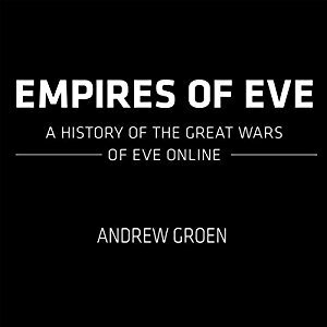 Empires of EVE: A History of the Great Empires of Eve Online by Andrew Groen