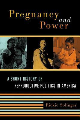 Pregnancy and Power: A Short History of Reproductive Politics in America by Rickie Solinger