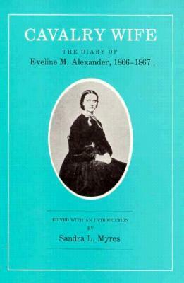 Cavalry Wife: The Diary of Eveline M. Alexander, 1866-1867 by Sandra L. Myres, Eveline Martin Alexander