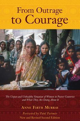 From Outrage to Courage: The Unjust and Unhealthy Situation of Women in Poorer Countries and What They are Doing About It: Second Edition by Anne Firth Murray