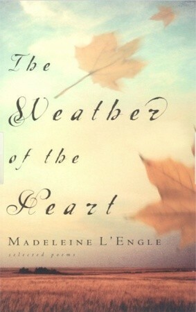 The Weather of the Heart: Selected Poems by Madeleine L'Engle