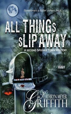 All Things Slip Away-Spookie Town Murder Mystery #2 by Kathryn Meyer Griffith