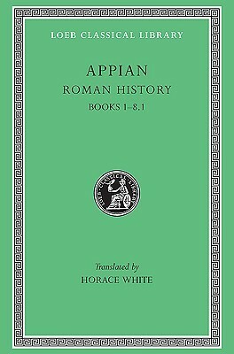 Roman History, Volume I: Books 1-8.1 by Appian, Horace White
