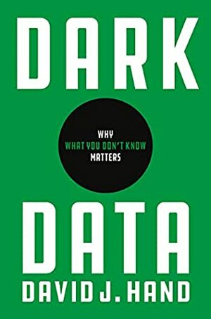 Dark Data: Why What You Don't Know Matters by David J. Hand