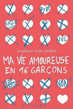 Ma vie amoureuse en 16 garçons by Rosalind Elland-Goldsmith, Stephanie Kate Strohm