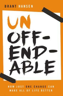 Unoffendable: How Just One Change Can Make All of Life Better by Brant Hansen