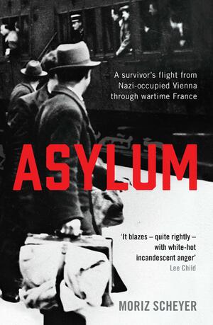 Asylum: A survivor's flight from Nazi-occupied Vienna through wartime France by Moriz Scheyer