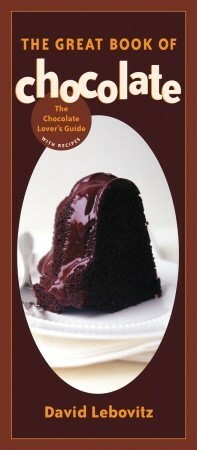 The Great Book of Chocolate: The Chocolate Lover's Guide with Recipes by David Lebovitz, Christopher Hirsheimer
