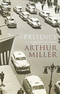 Presence: Collected Stories by Arthur Miller