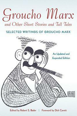 Groucho Marx and Other Short Stories and Tall Tales: Selected Writings of Groucho Marx an Updated and Expanded Edition by Robert S. Bader, Groucho Marx