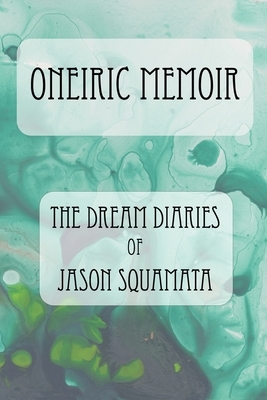 Oneiric Memoir: The Dream Diaries of Jason Squamata by Jason Squamata