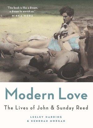 Modern Love: The Lives of John and Sunday Reed by Kendrah Morgan, Lesley Harding