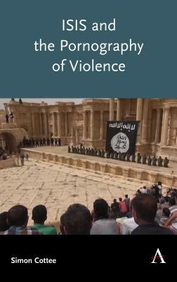 Isis and the Pornography of Violence by Simon Cottee