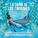 La Dama de Los Tiburones:: La Historia Verdadera de Cómo Eugenie Clark Se Convirtió En La Más Valiente Científica del Océano by Jess Keating