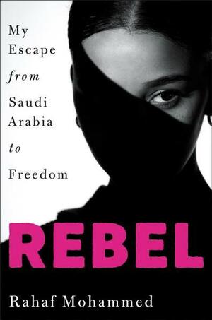 Rebel: My Escape from Saudi Arabia to Freedom by Rahaf Mohammed