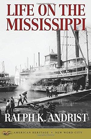 Life on the Mississippi by Ralph K. Andrist, Ralph K. Andrist