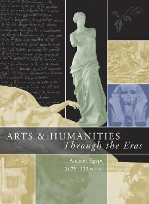 Arts and Humanities Through the Eras: Ancient Egypt (2675 B.C.E.-332 B.C.E.) by Edward Bleiberg