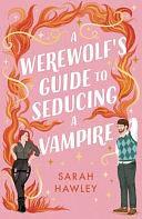 A Werewolf's Guide to Seducing a Vampire: 'Whimsically Sexy, Charmingly Romantic, and Magically Hilarious. ' Ali Hazelwood by Sarah Hawley