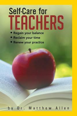 Self-Care for Teachers: Regain Your Balance Reclaim Your Time Renew Your Practice by Matthew Allen, Dr Matthew Allen