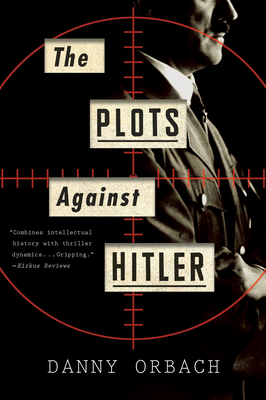 The Plots Against Hitler by Danny Orbach