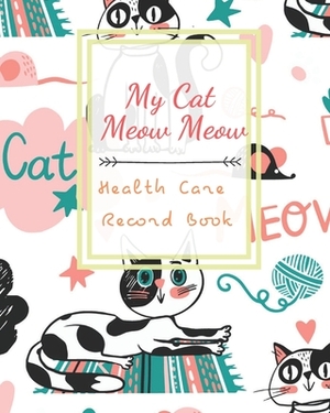 My Cat Meow Meow Health Care Record Book: My Cat Profile Medical Records withe health care and expenses Manage of month can record 2 year size 8X10" 1 by David Kim