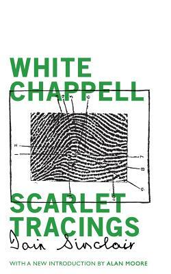 White Chappell, Scarlet Tracings by Iain Sinclair