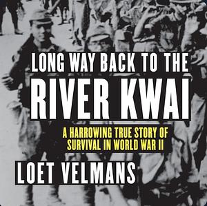 Long Way Back to the River Kwai: A Harrowing True Story of Survival in World War II by Loet Velmans